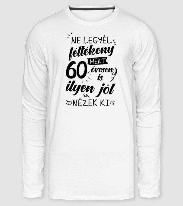 Ne Legyél Féltékeny (60 év) minta fehér pólón