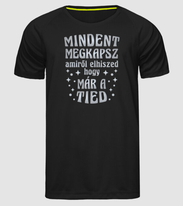 Mindent megkapsz, amiről elhiszed, hogy már a tied. e minta fekete pólón
