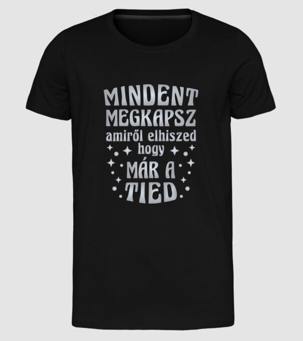 Mindent megkapsz, amiről elhiszed, hogy már a tied. e minta fekete pólón