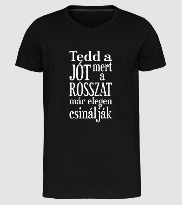 Tedd a jót, mert a rosszat már elegen csinálják (színezhető) minta fekete pólón