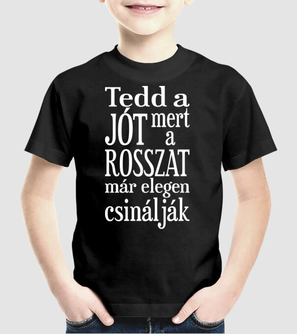 Tedd a jót, mert a rosszat már elegen csinálják (színezhető) minta fekete pólón