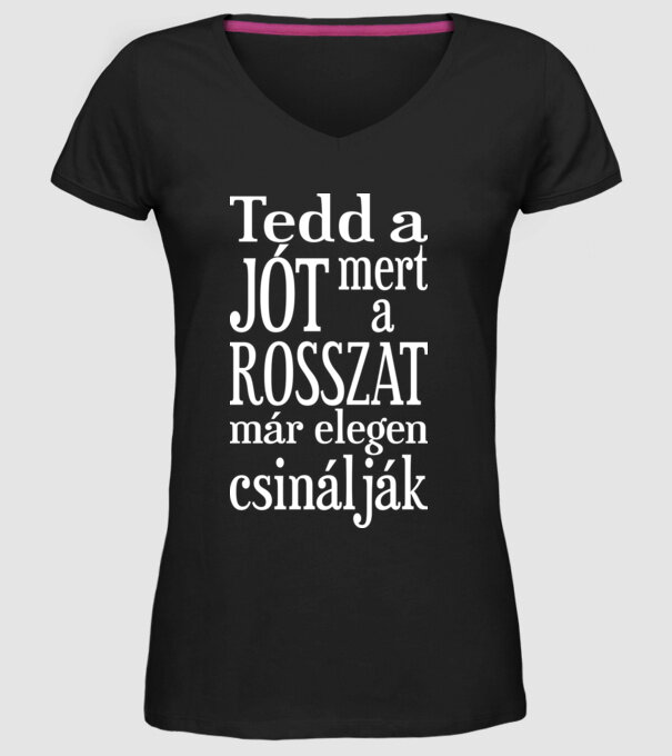 Tedd a jót, mert a rosszat már elegen csinálják (színezhető) minta fekete pólón