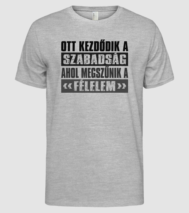 Ott kezdődik a szabadság, ahol megszúnik a félelem minta szürke pólón