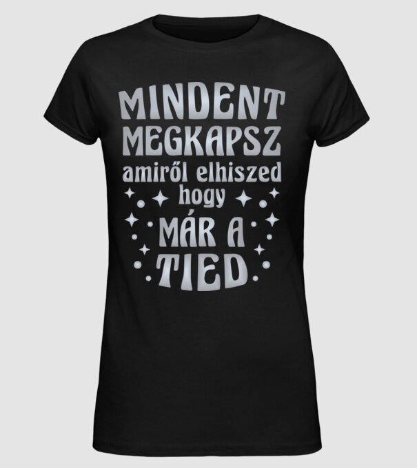 Mindent megkapsz, amiről elhiszed, hogy már a tied. e minta fekete pólón