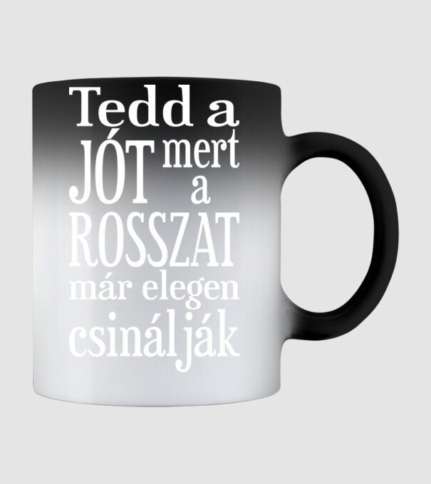 Tedd a jót, mert a rosszat már elegen csinálják (színezhető) minta fekete pólón