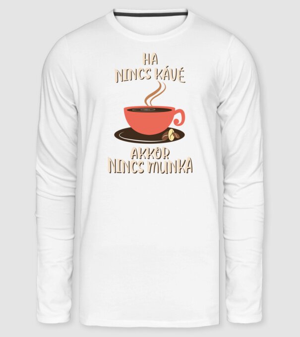 Ha nincs kávé akkor nincs munka minta fehér pólón