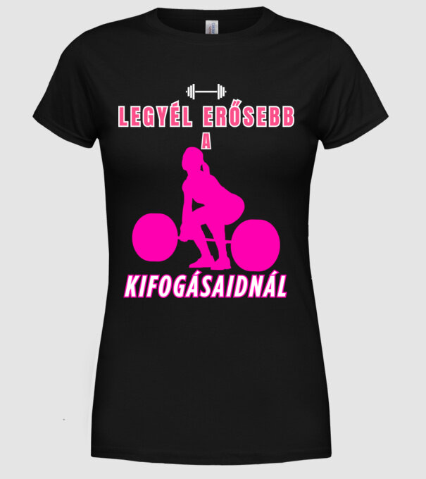 Legyél erősebb a kifogásaidnál - motivációs minta nőknek edzéshez, konditerembe minta fekete pólón