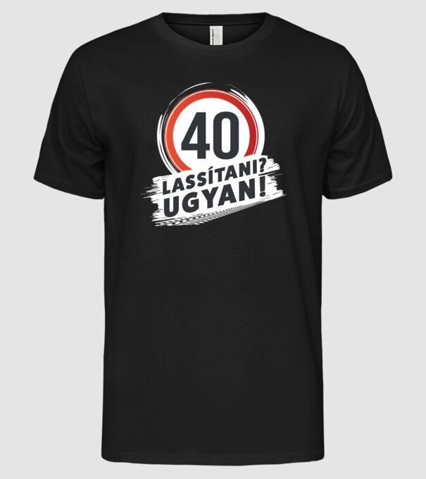 40-es tábla - Lassítani? Ugyan! - fehér minta fekete pólón
