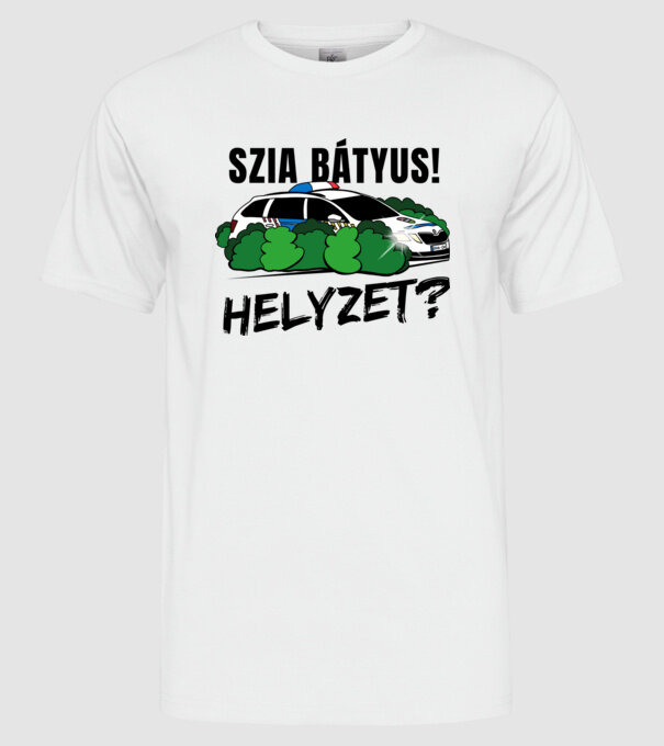 Szia Bátyus! Helyzet? fehér alapra minta fehér pólón