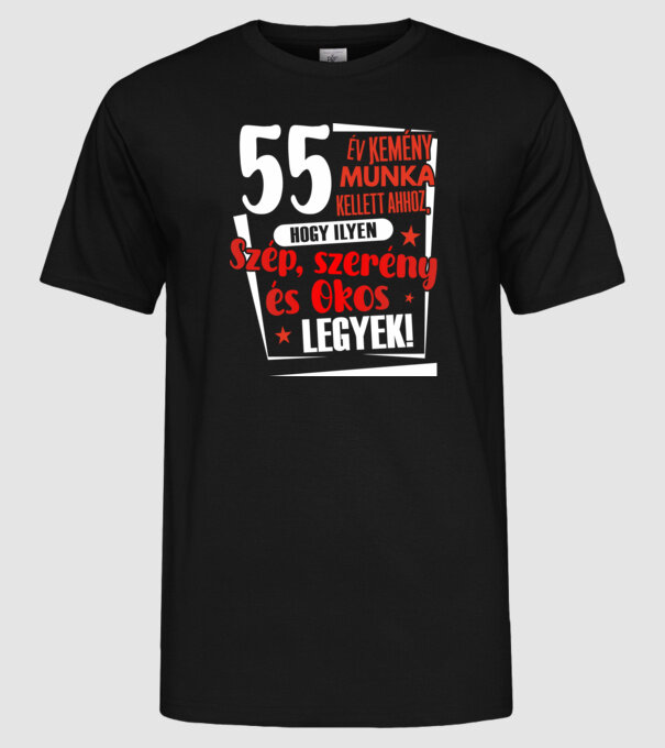 55 év kemény munka kellett ahhoz, hogy ilyen szép legyek minta fekete pólón