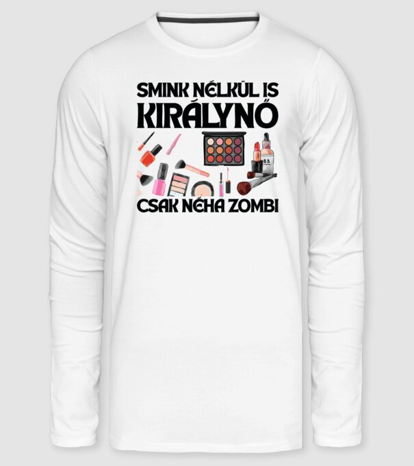 SMINK NÉLKÜL IS KIRÁLYNŐ CSAK NÉHA ZOMBI minta fehér pólón