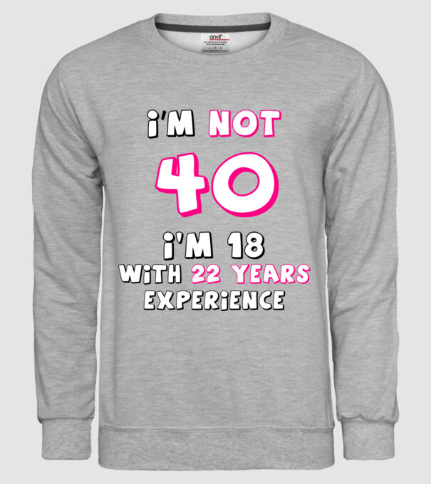 I'm not 40 I'm 18 with 22 years experience - szülinapi póló minta szürke pólón