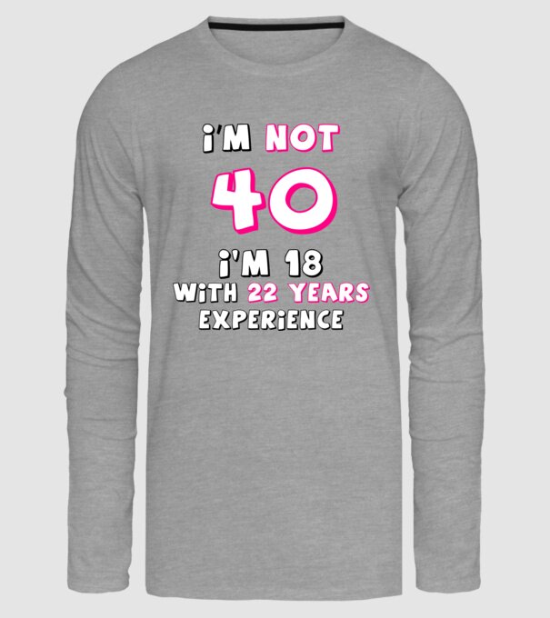 I'm not 40 I'm 18 with 22 years experience - szülinapi póló minta szürke pólón