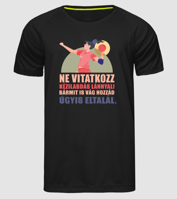 Ne vitatkozz kézilabdás lánnyal minta fekete pólón
