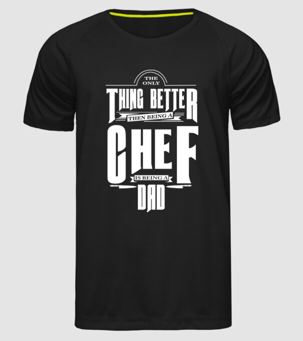 The only thing better then bing a chef is being a dad minta fekete pólón