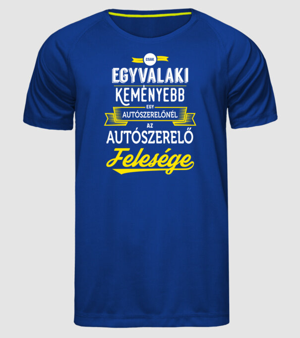 Csak egy valaki keményebb...autószerelő feleség minta királykék pólón