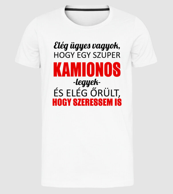 Elég ügyes vagyok hogy KAMIONOS legyek minta fehér pólón
