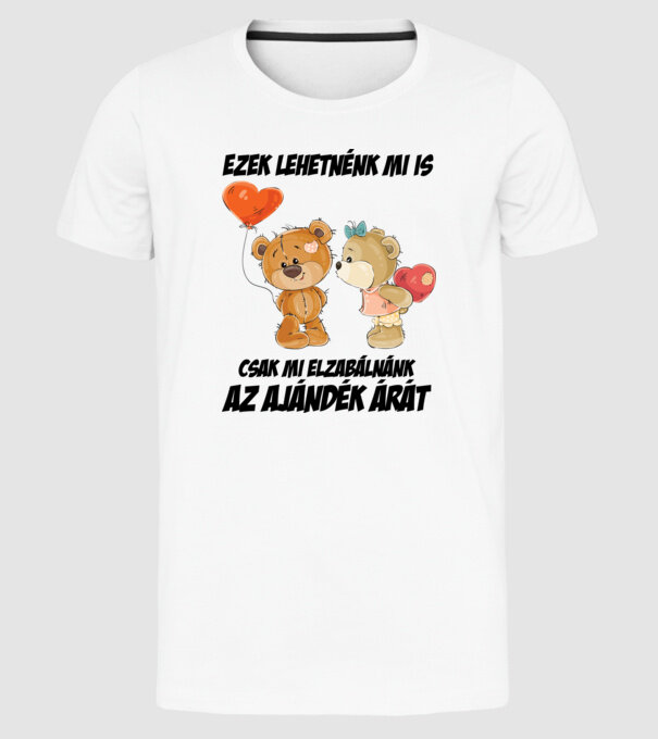 Lehetnénk mi is csak mi elzabálnánk az ajándék árát minta fehér pólón