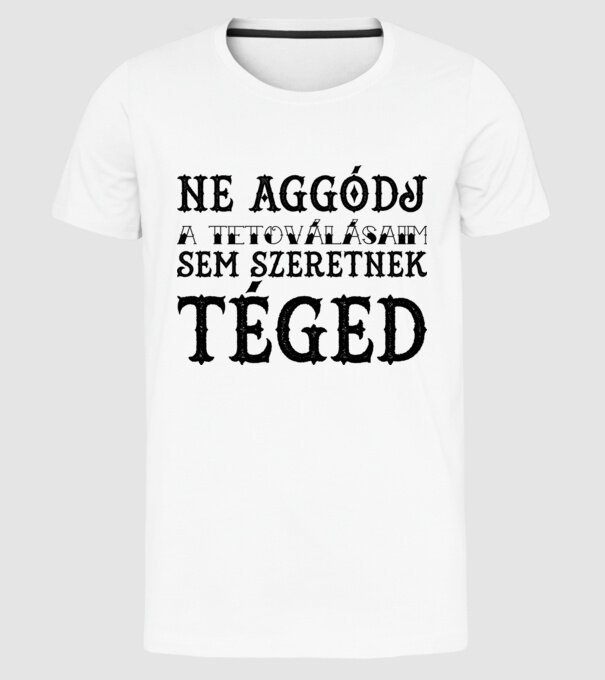 Ne aggódj a tetoválásaim sem szeretnek téged (egyszerű) minta fehér pólón