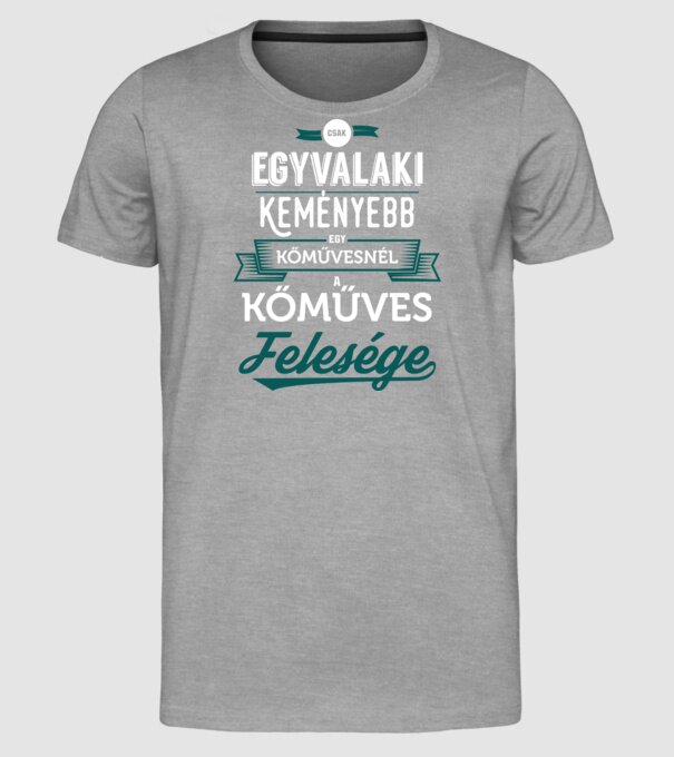 Csak egy valaki keményebb kőműves feleség minta szürke pólón