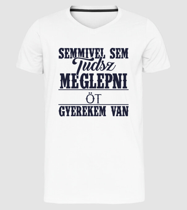 Semmivel sem tudsz meglepni, öt gyerekem van... minta fehér pólón