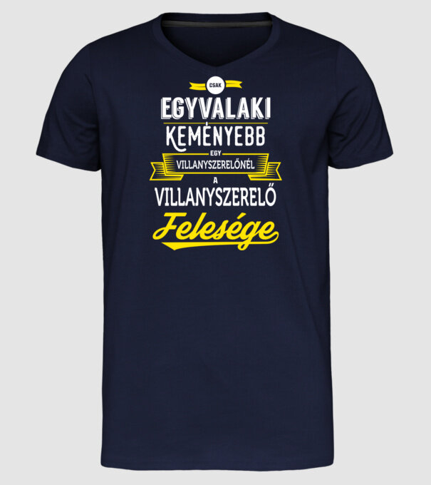 Csak egy valaki keményebb...villanyszerlő feleség minta sötétkék pólón