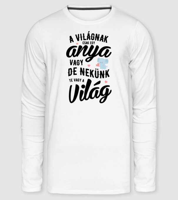 A világnak csak egy anya - nekünk a világ minta fehér pólón