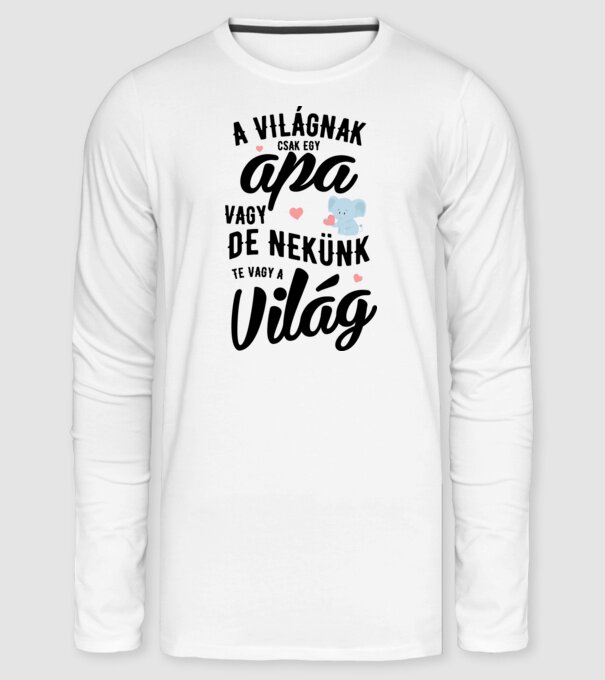 A világnak te csak egy apa vagy, de nekünk te vagy a világ drk minta fehér pólón