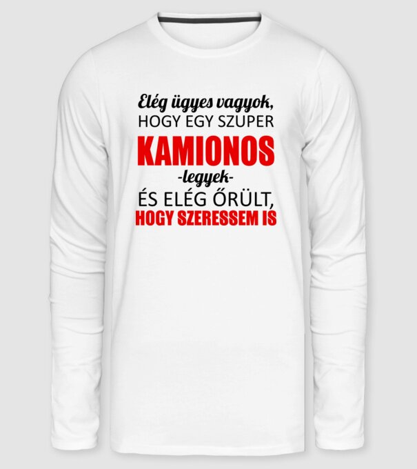 Elég ügyes vagyok hogy KAMIONOS  legyek minta fehér pólón