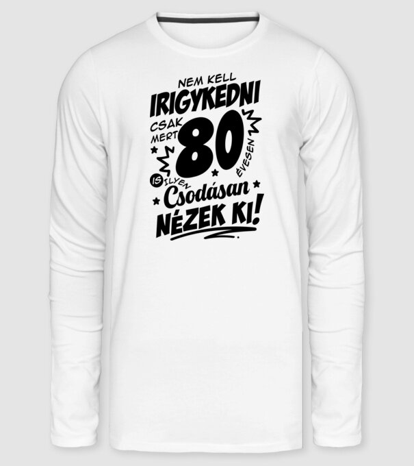 Nem kell irigykedni csak mert csodásan nézek ki 80 éves minta fehér pólón