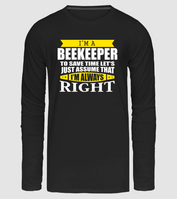 I'm a beekeeper to save time let's just assume that I'm always right minta fekete pólón