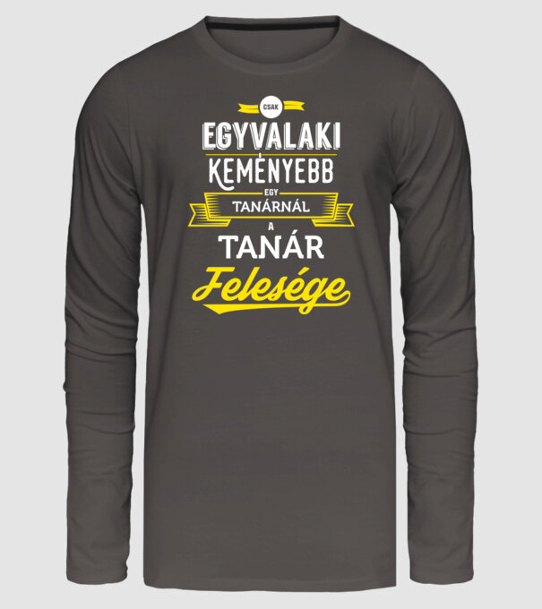 Csak egy valaki keményebb...tanár feleség minta sötétszürke pólón