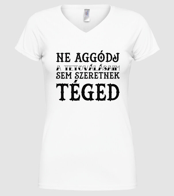 Ne aggódj a tetoválásaim sem szeretnek téged (egyszerű) minta fehér pólón