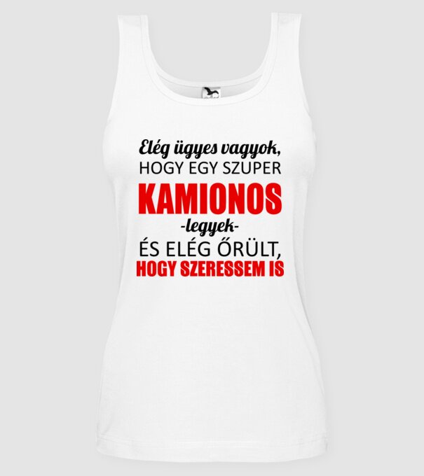 Elég ügyes vagyok hogy KAMIONOS legyek minta fehér pólón