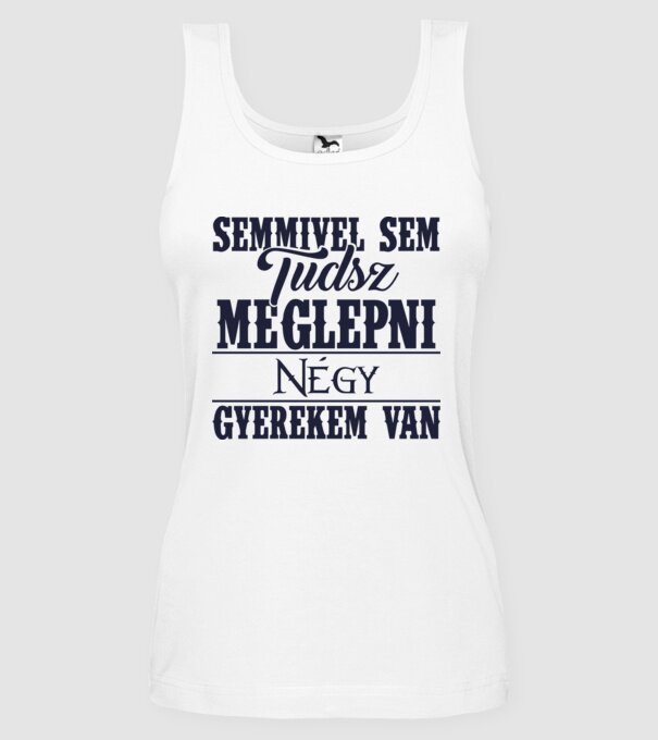 Semmivel sem tudsz meglepni négy gyerekem van... minta fehér pólón