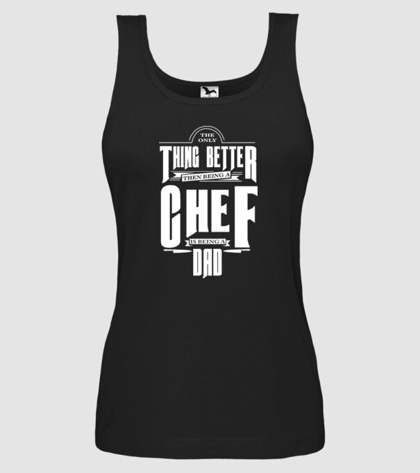 The only thing better then bing a chef is being a dad minta fekete pólón