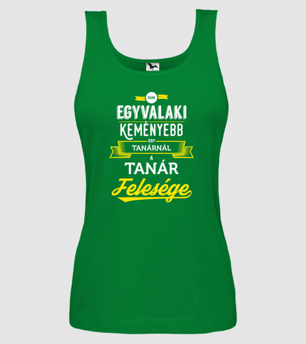 Csak egy valaki keményebb...tanár feleség minta zöld pólón