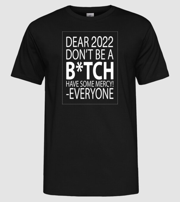 Dear 2022 Dont be a bitch minta fekete pólón
