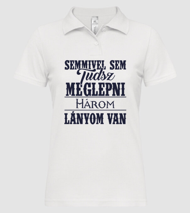 Semmivel sem tudsz meglepni, három lányom van... minta fehér pólón