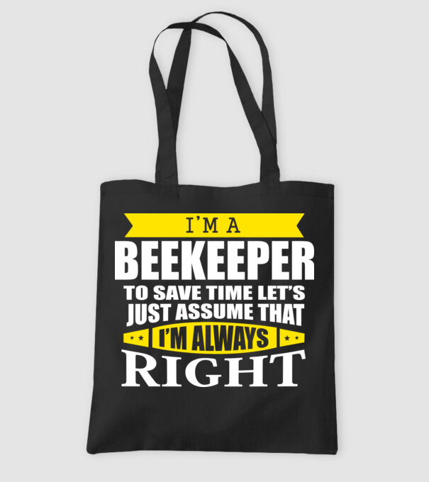 I'm a beekeeper to save time let's just assume that I'm always right minta fekete pólón