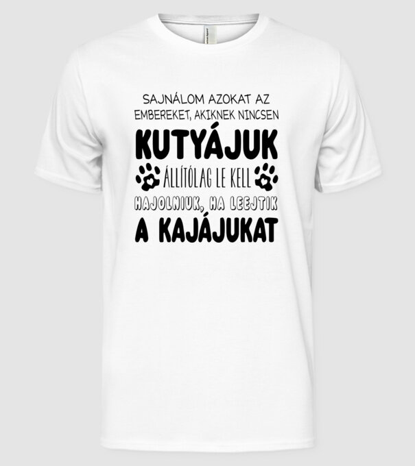 Sajnálom azokat az embereket, akiknek nincsen kutyájuk minta fehér pólón