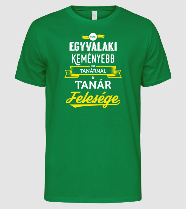 Csak egy valaki keményebb...tanár feleség minta zöld pólón