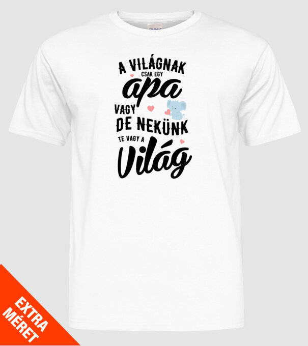 A világnak te csak egy apa vagy, de nekünk te vagy a világ drk minta fehér pólón