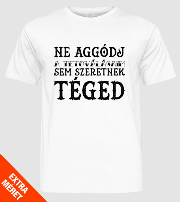 Ne aggódj a tetoválásaim sem szeretnek téged (egyszerű) minta fehér pólón