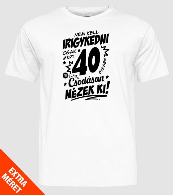 Nem kell irigykedni csak mert csodásan nézek ki 40 éves minta fehér pólón