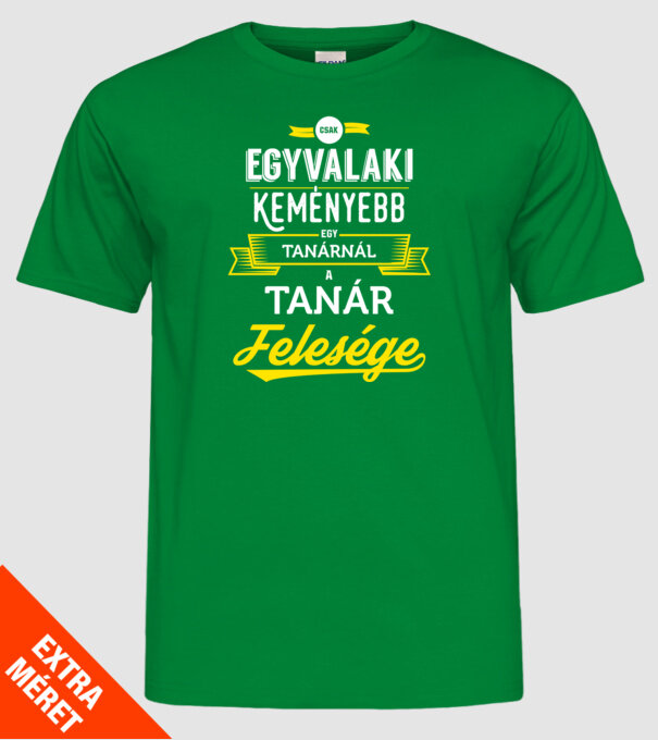 Csak egy valaki keményebb...tanár feleség minta zöld pólón