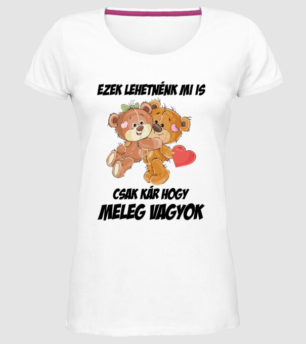 Lehetnénk mi is csak kár hogy meleg vagyok minta fehér pólón