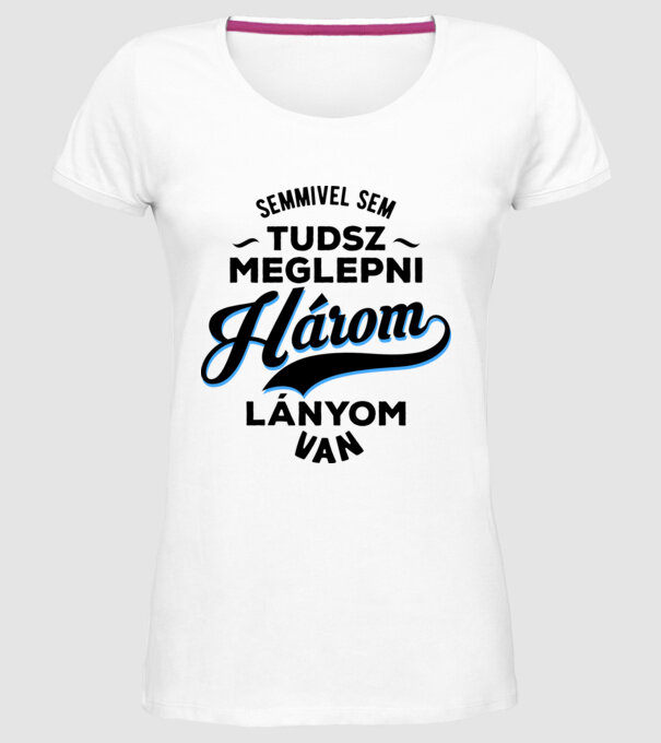 Semmivel sem tudsz meglepni károm lányom van minta fehér pólón
