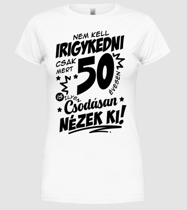 Nem kell irigykedni csak mert csodásan nézek ki 50 éves minta fehér pólón