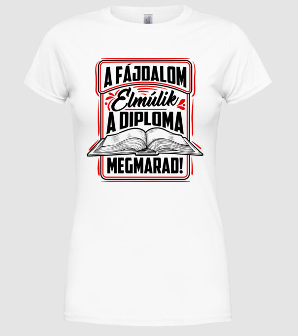 A fájdalom elmúlik a diploma megmarad minta fehér pólón